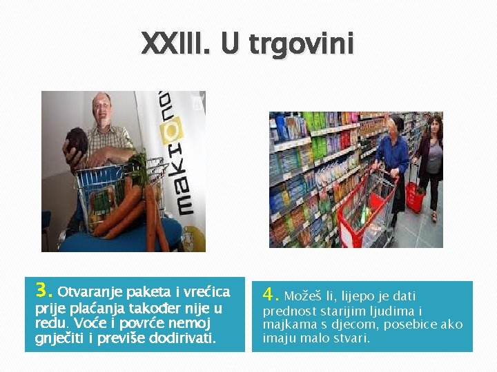 XXIII. U trgovini 3. Otvaranje paketa i vrećica prije plaćanja također nije u redu. XXIII. U trgovini 3. Otvaranje paketa i vrećica prije plaćanja također nije u redu.