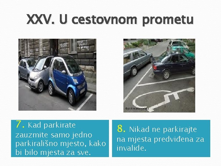 XXV. U cestovnom prometu 7. Kad parkirate zauzmite samo jedno parkirališno mjesto, kako bi XXV. U cestovnom prometu 7. Kad parkirate zauzmite samo jedno parkirališno mjesto, kako bi