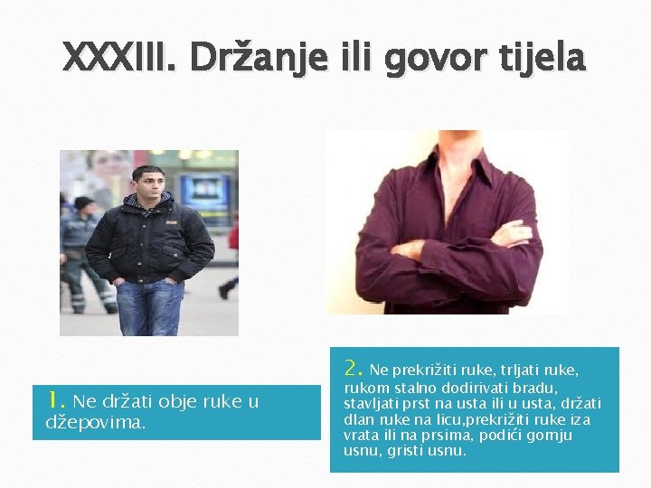 XXXIII. Držanje ili govor tijela 1. Ne držati obje ruke u džepovima. 2. Ne XXXIII. Držanje ili govor tijela 1. Ne držati obje ruke u džepovima. 2. Ne