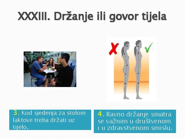 XXXIII. Držanje ili govor tijela 3. Kod sjedenja za stolom laktove treba držati uz XXXIII. Držanje ili govor tijela 3. Kod sjedenja za stolom laktove treba držati uz