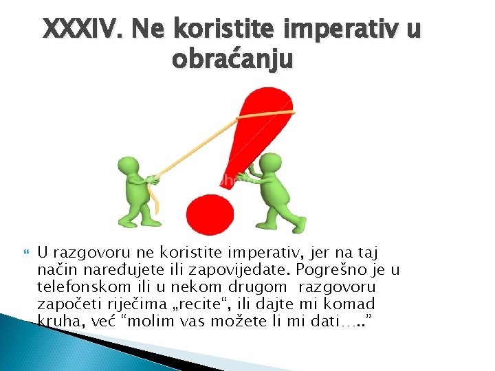 XXXIV. Ne koristite imperativ u obraćanju U razgovoru ne koristite imperativ, jer na taj XXXIV. Ne koristite imperativ u obraćanju U razgovoru ne koristite imperativ, jer na taj