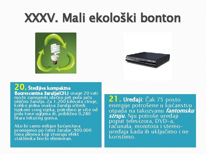 XXXV. Mali ekološki bonton 20. Štedljiva kompaktna fluorescentna žarulja(CFL) snage 20 vati može zamijeniti XXXV. Mali ekološki bonton 20. Štedljiva kompaktna fluorescentna žarulja(CFL) snage 20 vati može zamijeniti