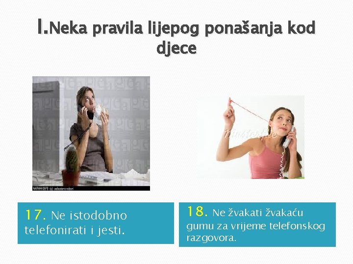 I. Neka pravila lijepog ponašanja kod djece 17. Ne istodobno telefonirati i jesti. 18. I. Neka pravila lijepog ponašanja kod djece 17. Ne istodobno telefonirati i jesti. 18.