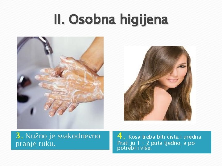 II. Osobna higijena 3. Nužno je svakodnevno pranje ruku. 4. Kosa treba biti čista II. Osobna higijena 3. Nužno je svakodnevno pranje ruku. 4. Kosa treba biti čista