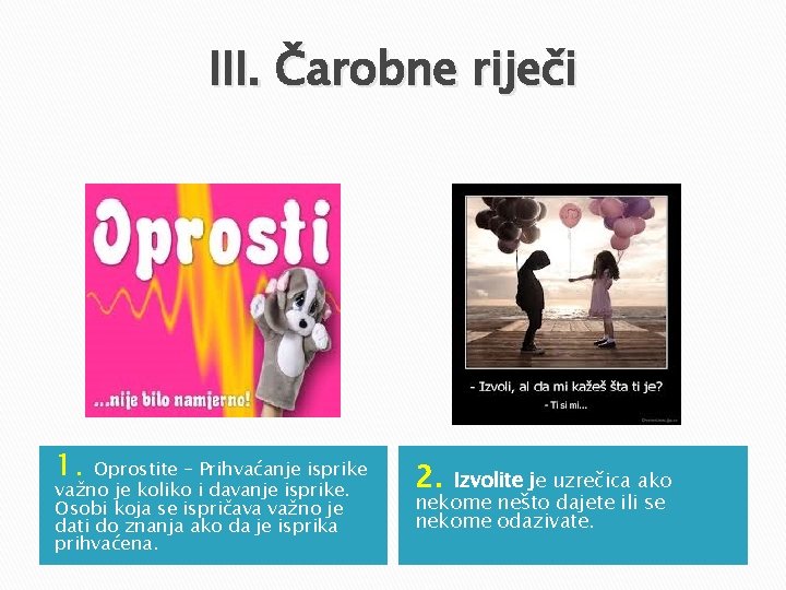 III. Čarobne riječi 1. Oprostite – Prihvaćanje isprike važno je koliko i davanje isprike. III. Čarobne riječi 1. Oprostite – Prihvaćanje isprike važno je koliko i davanje isprike.