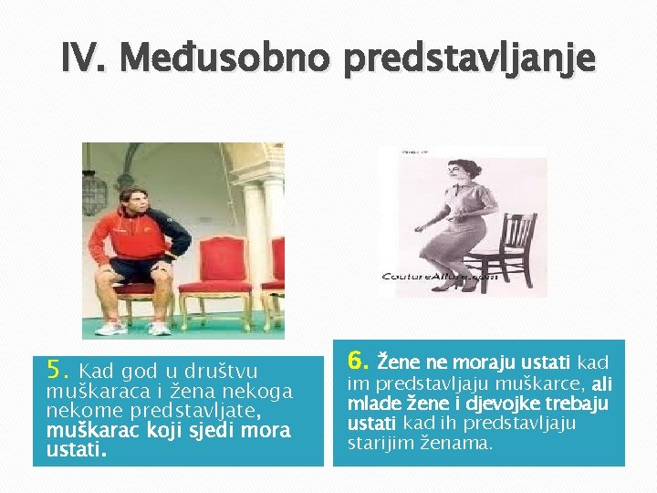 IV. Međusobno predstavljanje 5. Kad god u društvu muškaraca i žena nekoga nekome predstavljate, IV. Međusobno predstavljanje 5. Kad god u društvu muškaraca i žena nekoga nekome predstavljate,