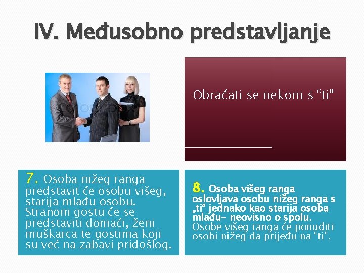 IV. Međusobno predstavljanje Obraćati se nekom s “ti" 7. Osoba nižeg ranga predstavit će IV. Međusobno predstavljanje Obraćati se nekom s “ti" 7. Osoba nižeg ranga predstavit će