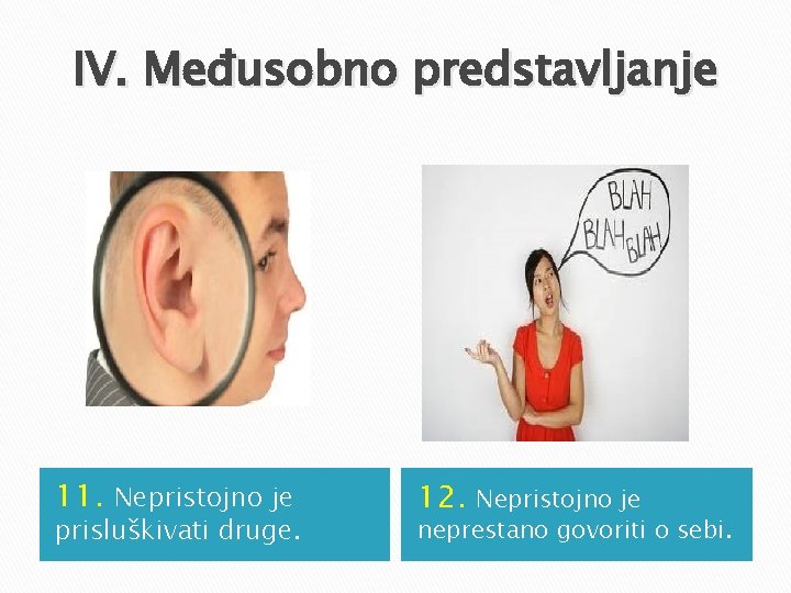 IV. Međusobno predstavljanje 11. Nepristojno je prisluškivati druge. 12. Nepristojno je neprestano govoriti o IV. Međusobno predstavljanje 11. Nepristojno je prisluškivati druge. 12. Nepristojno je neprestano govoriti o