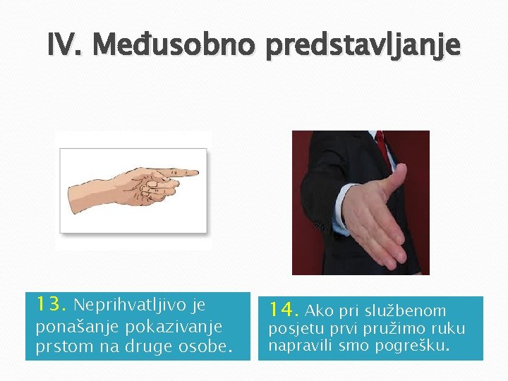 IV. Međusobno predstavljanje 13. Neprihvatljivo je ponašanje pokazivanje prstom na druge osobe. 14. Ako IV. Međusobno predstavljanje 13. Neprihvatljivo je ponašanje pokazivanje prstom na druge osobe. 14. Ako