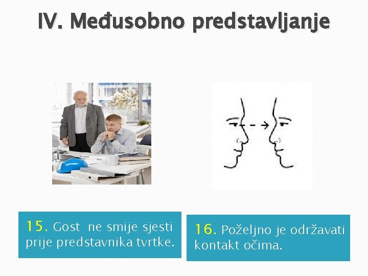 IV. Međusobno predstavljanje 15. Gost ne smije sjesti prije predstavnika tvrtke. 16. Poželjno je IV. Međusobno predstavljanje 15. Gost ne smije sjesti prije predstavnika tvrtke. 16. Poželjno je