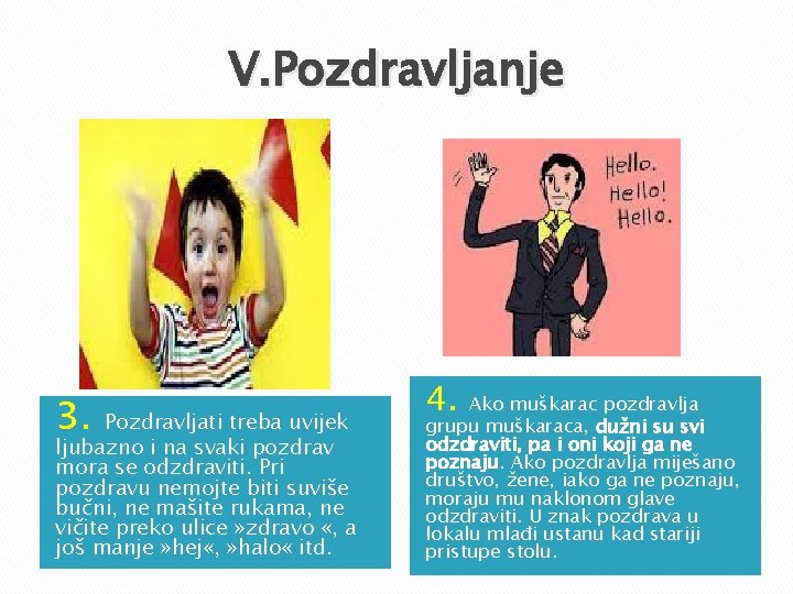 V. Pozdravljanje 3. Pozdravljati treba uvijek ljubazno i na svaki pozdrav mora se odzdraviti. V. Pozdravljanje 3. Pozdravljati treba uvijek ljubazno i na svaki pozdrav mora se odzdraviti.