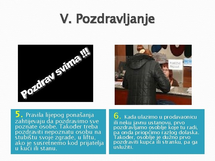 V. Pozdravljanje 5. Pravila lijepog ponašanja zahtijevaju da pozdravimo sve poznate osobe. Također treba V. Pozdravljanje 5. Pravila lijepog ponašanja zahtijevaju da pozdravimo sve poznate osobe. Također treba