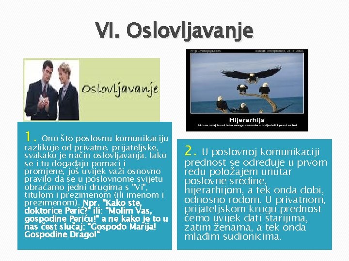 VI. Oslovljavanje 1. Ono što poslovnu komunikaciju razlikuje od privatne, prijateljske, svakako je način VI. Oslovljavanje 1. Ono što poslovnu komunikaciju razlikuje od privatne, prijateljske, svakako je način