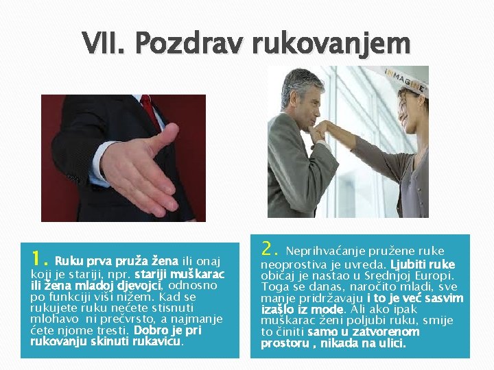 VII. Pozdrav rukovanjem 1. Ruku prva pruža žena ili onaj koji je stariji, npr. VII. Pozdrav rukovanjem 1. Ruku prva pruža žena ili onaj koji je stariji, npr.