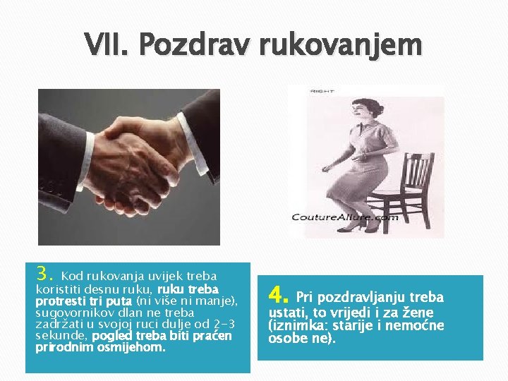 VII. Pozdrav rukovanjem 3. Kod rukovanja uvijek treba koristiti desnu ruku, ruku treba protresti VII. Pozdrav rukovanjem 3. Kod rukovanja uvijek treba koristiti desnu ruku, ruku treba protresti