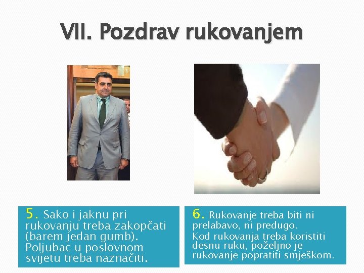 VII. Pozdrav rukovanjem 5. Sako i jaknu pri rukovanju treba zakopčati (barem jedan gumb). VII. Pozdrav rukovanjem 5. Sako i jaknu pri rukovanju treba zakopčati (barem jedan gumb).