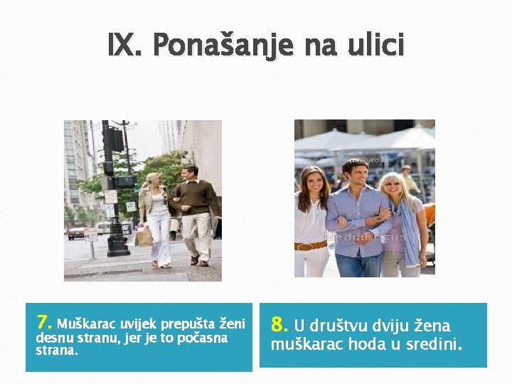 IX. Ponašanje na ulici 7. Muškarac uvijek prepušta ženi desnu stranu, jer je to IX. Ponašanje na ulici 7. Muškarac uvijek prepušta ženi desnu stranu, jer je to