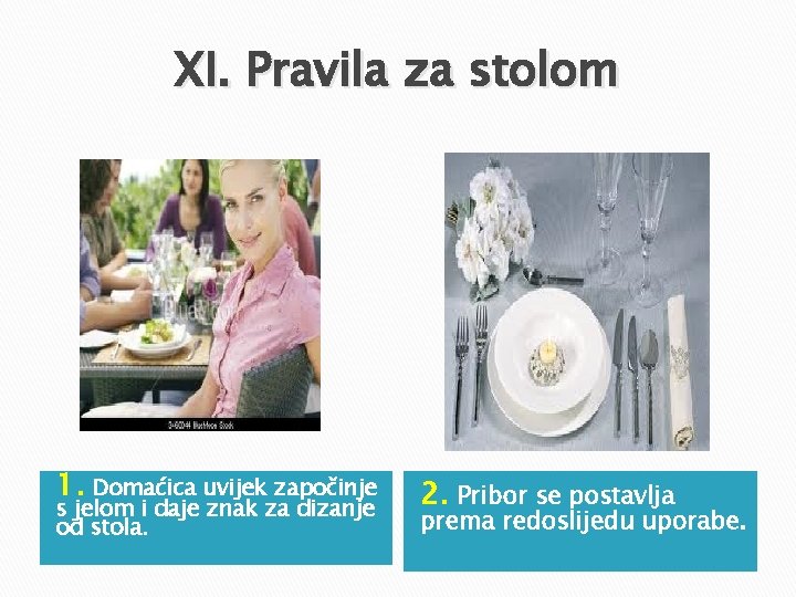 XI. Pravila za stolom 1. Domaćica uvijek započinje s jelom i daje znak za XI. Pravila za stolom 1. Domaćica uvijek započinje s jelom i daje znak za