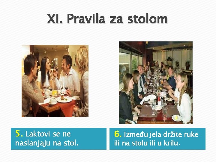 XI. Pravila za stolom 5. Laktovi se ne naslanjaju na stol. 6. Između jela XI. Pravila za stolom 5. Laktovi se ne naslanjaju na stol. 6. Između jela