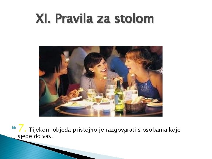 XI. Pravila za stolom 7. Tijekom objeda pristojno je razgovarati s osobama koje. sjede XI. Pravila za stolom 7. Tijekom objeda pristojno je razgovarati s osobama koje. sjede