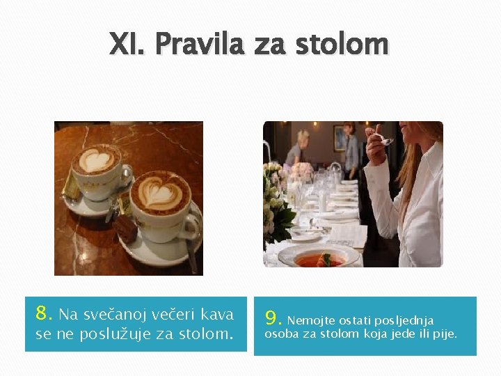XI. Pravila za stolom 8. Na svečanoj večeri kava se ne poslužuje za stolom. XI. Pravila za stolom 8. Na svečanoj večeri kava se ne poslužuje za stolom.