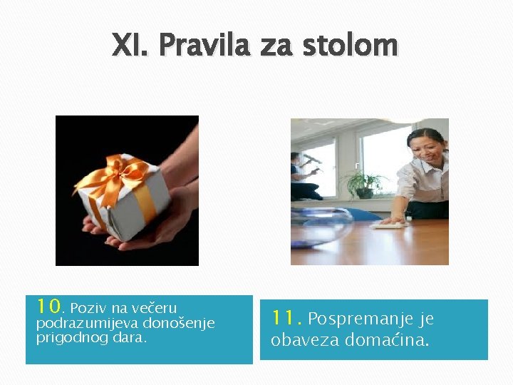 XI. Pravila za stolom 10. Poziv na večeru podrazumijeva donošenje prigodnog dara. 11. Pospremanje XI. Pravila za stolom 10. Poziv na večeru podrazumijeva donošenje prigodnog dara. 11. Pospremanje