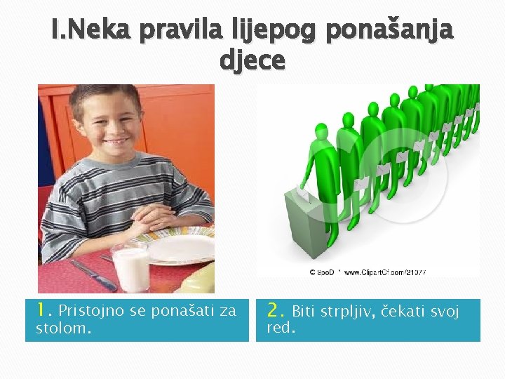 I. Neka pravila lijepog ponašanja djece 1. Pristojno se ponašati za stolom. 2. Biti I. Neka pravila lijepog ponašanja djece 1. Pristojno se ponašati za stolom. 2. Biti