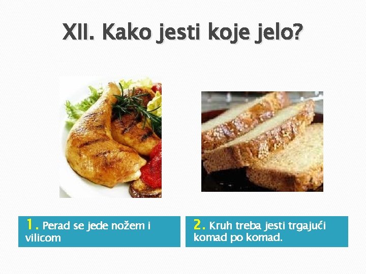 XII. Kako jesti koje jelo? 1. Perad se jede nožem i vilicom 2. Kruh XII. Kako jesti koje jelo? 1. Perad se jede nožem i vilicom 2. Kruh