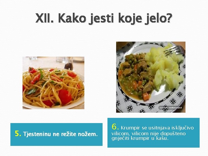 XII. Kako jesti koje jelo? 5. Tjesteninu ne režite nožem. 6. Krumpir se usitnjava XII. Kako jesti koje jelo? 5. Tjesteninu ne režite nožem. 6. Krumpir se usitnjava