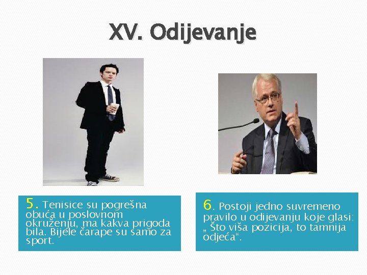 XV. Odijevanje 5. Tenisice su pogrešna obuća u poslovnom okruženju, ma kakva prigoda bila. XV. Odijevanje 5. Tenisice su pogrešna obuća u poslovnom okruženju, ma kakva prigoda bila.