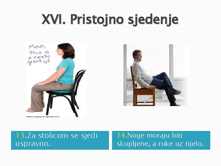 XVI. Pristojno sjedenje 13. Za stolicom se sjedi uspravno. 14. Noge moraju biti skupljene, XVI. Pristojno sjedenje 13. Za stolicom se sjedi uspravno. 14. Noge moraju biti skupljene,