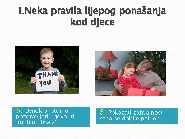 I. Neka pravila lijepog ponašanja kod djece 5. Uvijek pristojno pozdravljati i govoriti “molim I. Neka pravila lijepog ponašanja kod djece 5. Uvijek pristojno pozdravljati i govoriti “molim