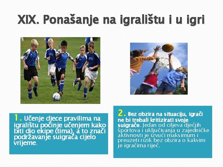 XIX. Ponašanje na igralištu i u igri 1. Učenje djece pravilima na igralištu počinje XIX. Ponašanje na igralištu i u igri 1. Učenje djece pravilima na igralištu počinje