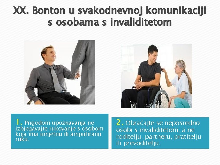 XX. Bonton u svakodnevnoj komunikaciji s osobama s invaliditetom 1. Prigodom upoznavanja ne izbjegavajte XX. Bonton u svakodnevnoj komunikaciji s osobama s invaliditetom 1. Prigodom upoznavanja ne izbjegavajte