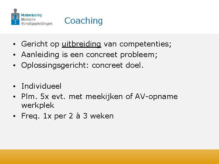Coaching • Gericht op uitbreiding van competenties; • Aanleiding is een concreet probleem; •