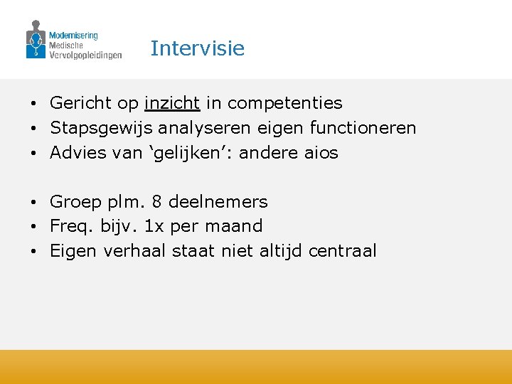 Intervisie • Gericht op inzicht in competenties • Stapsgewijs analyseren eigen functioneren • Advies