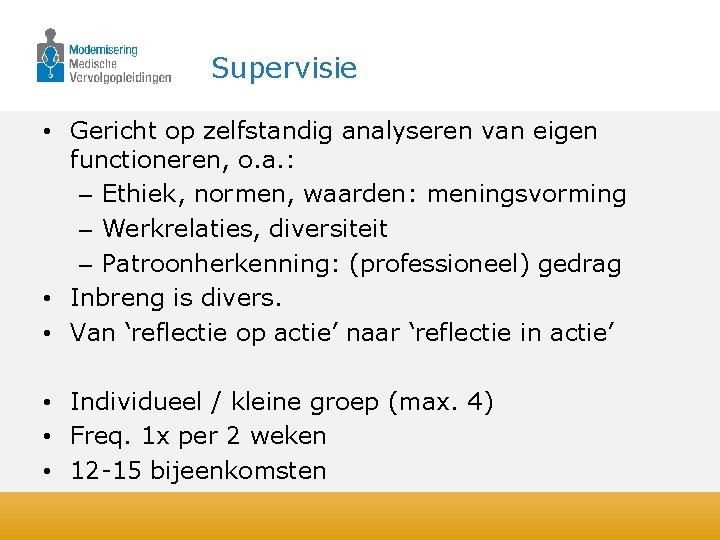 Supervisie • Gericht op zelfstandig analyseren van eigen functioneren, o. a. : – Ethiek,