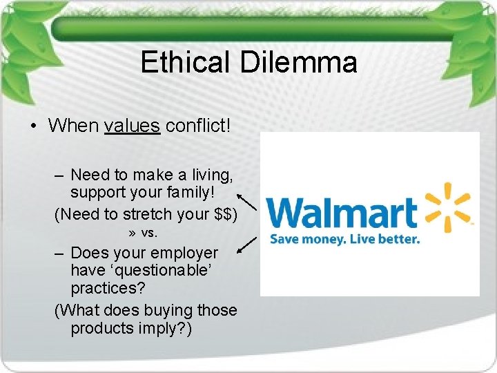 Ethical Dilemma • When values conflict! – Need to make a living, support your