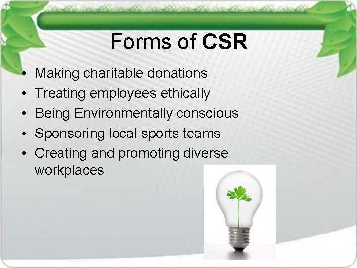 Forms of CSR • • • Making charitable donations Treating employees ethically Being Environmentally