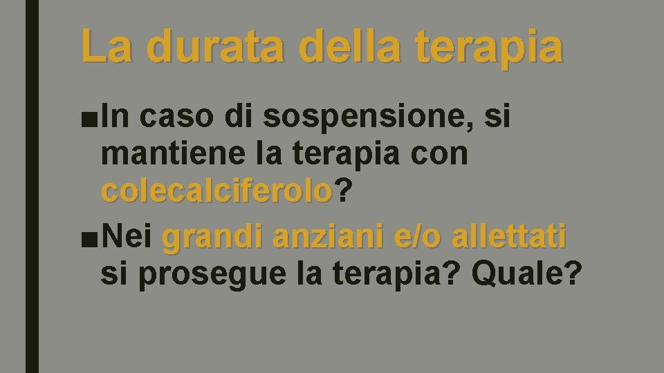 La durata della terapia ■In caso di sospensione, si mantiene la terapia con colecalciferolo?