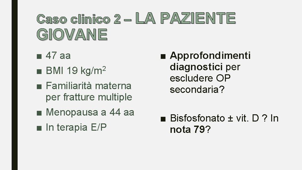 Caso clinico 2 – LA PAZIENTE GIOVANE ■ 47 aa ■ BMI 19 kg/m