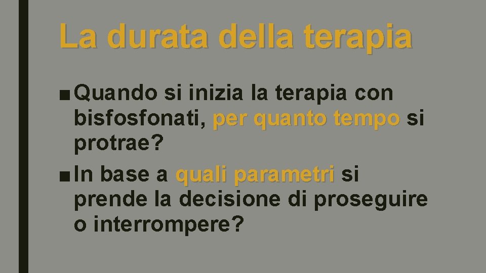 La durata della terapia ■ Quando si inizia la terapia con bisfosfonati, per quanto