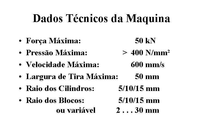 Dados Técnicos da Maquina • • • Força Máxima: 50 k. N Pressão Máxima: