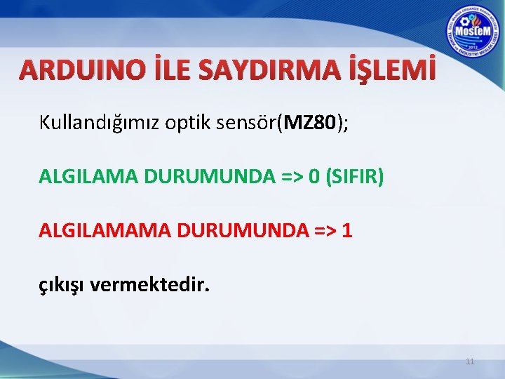 ARDUINO İLE SAYDIRMA İŞLEMİ Kullandığımız optik sensör(MZ 80); ALGILAMA DURUMUNDA => 0 (SIFIR) ALGILAMAMA