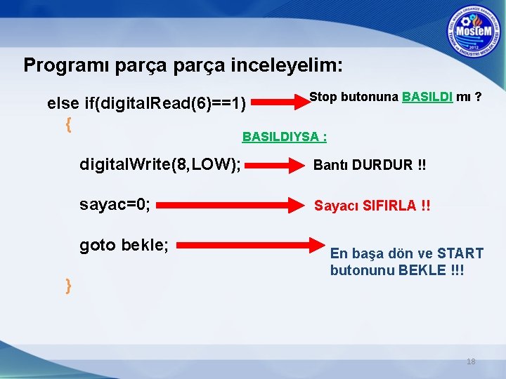 Programı parça inceleyelim: else if(digital. Read(6)==1) { Stop butonuna BASILDI mı ? BASILDIYSA :