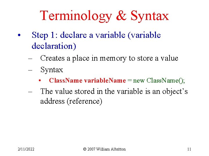 Terminology & Syntax • Step 1: declare a variable (variable declaration) – Creates a