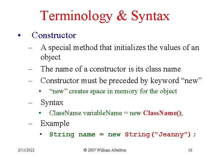 Terminology & Syntax • Constructor – A special method that initializes the values of