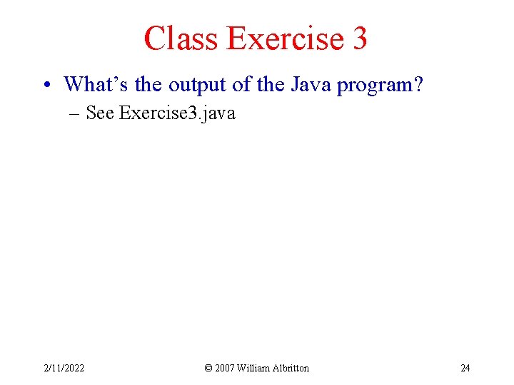 Class Exercise 3 • What’s the output of the Java program? – See Exercise