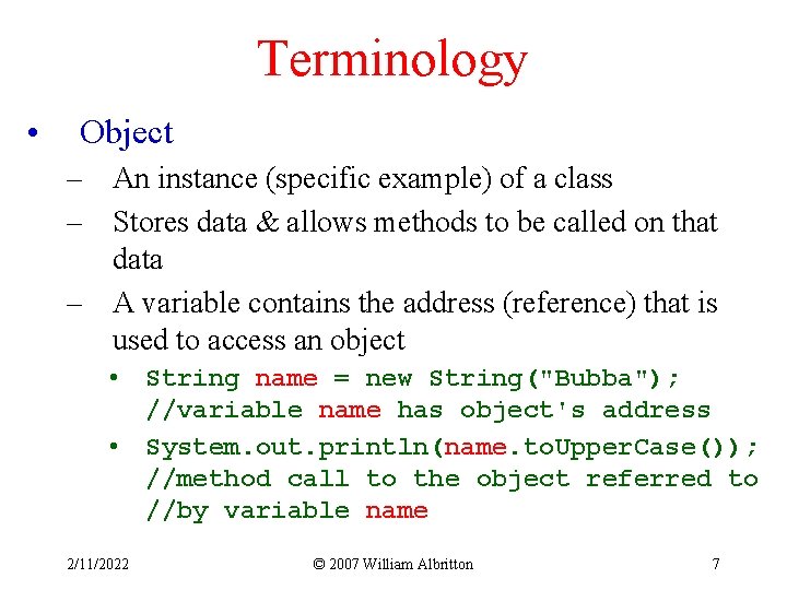 Terminology • Object – An instance (specific example) of a class – Stores data