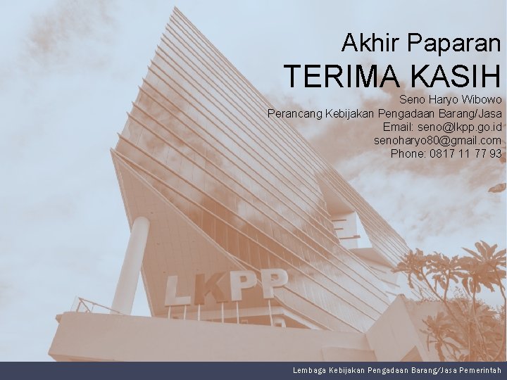 Akhir Paparan TERIMA KASIH Seno Haryo Wibowo Perancang Kebijakan Pengadaan Barang/Jasa Email: seno@lkpp. go.